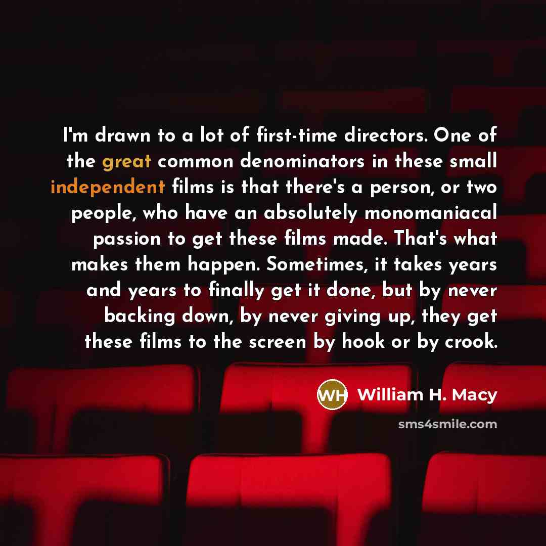 “I'm drawn to a lot of first-time directors. One of…” quote by William H. Macy