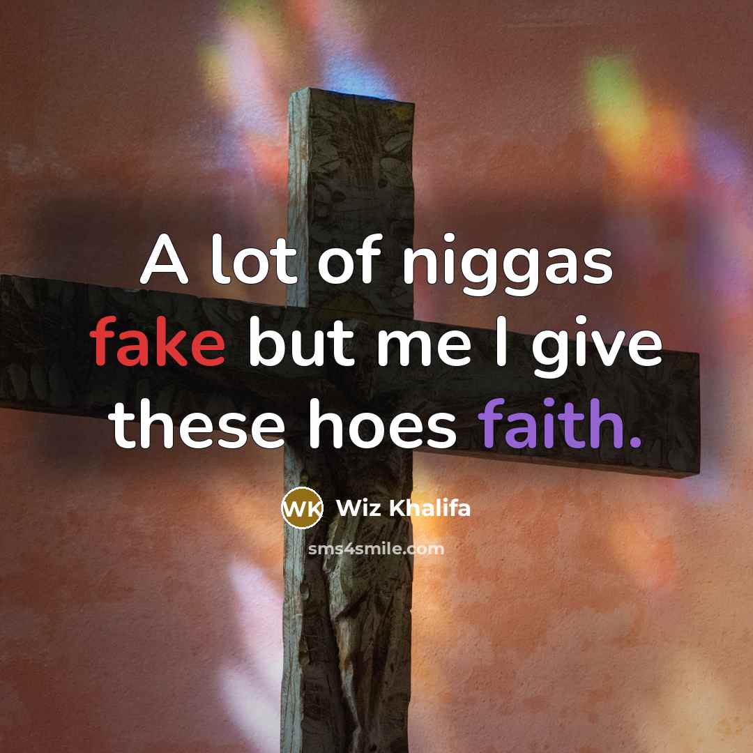 “A lot of niggas fake but me I give these…” quote by Wiz Khalifa