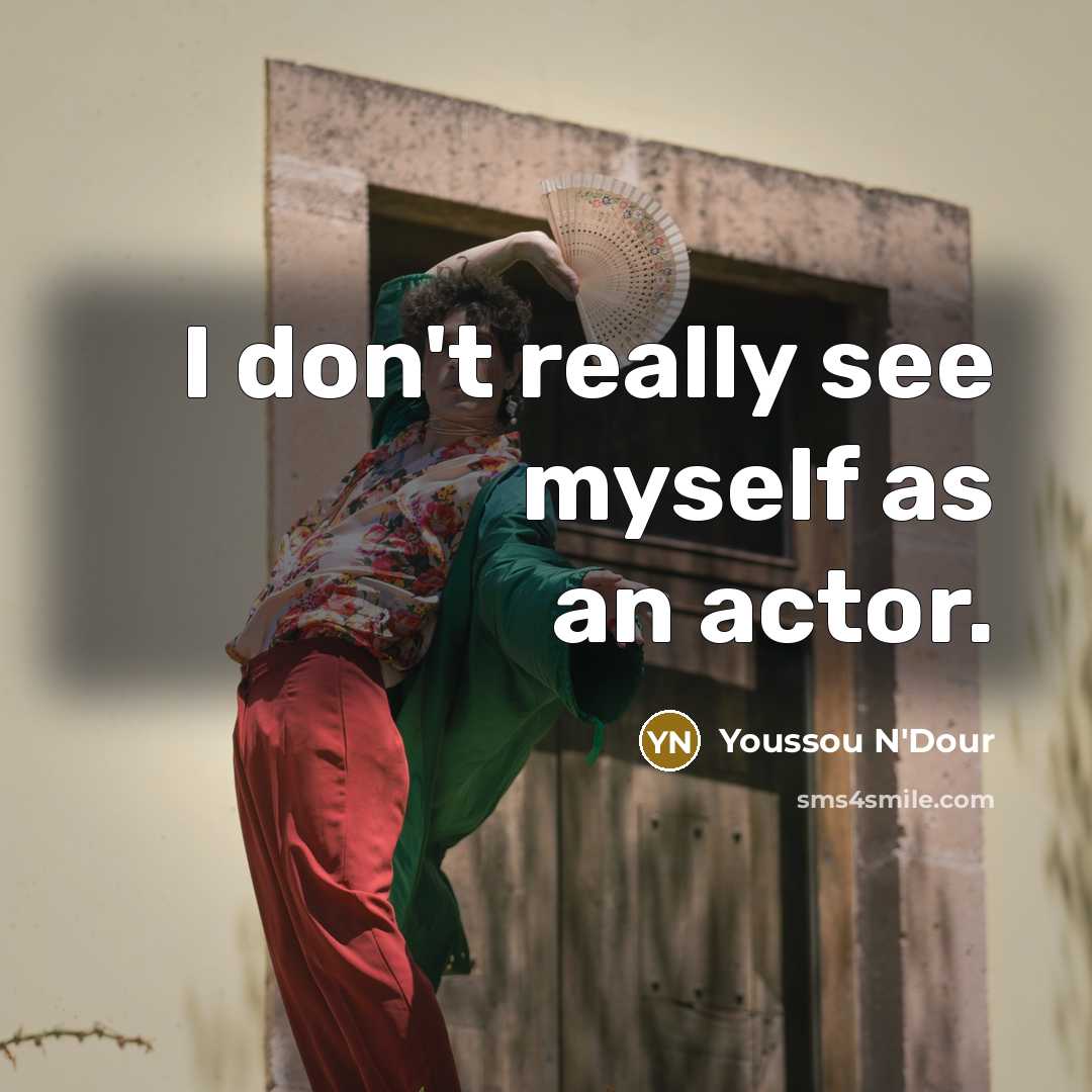 “I don't really see myself as an actor.…” quote by Youssou N'Dour