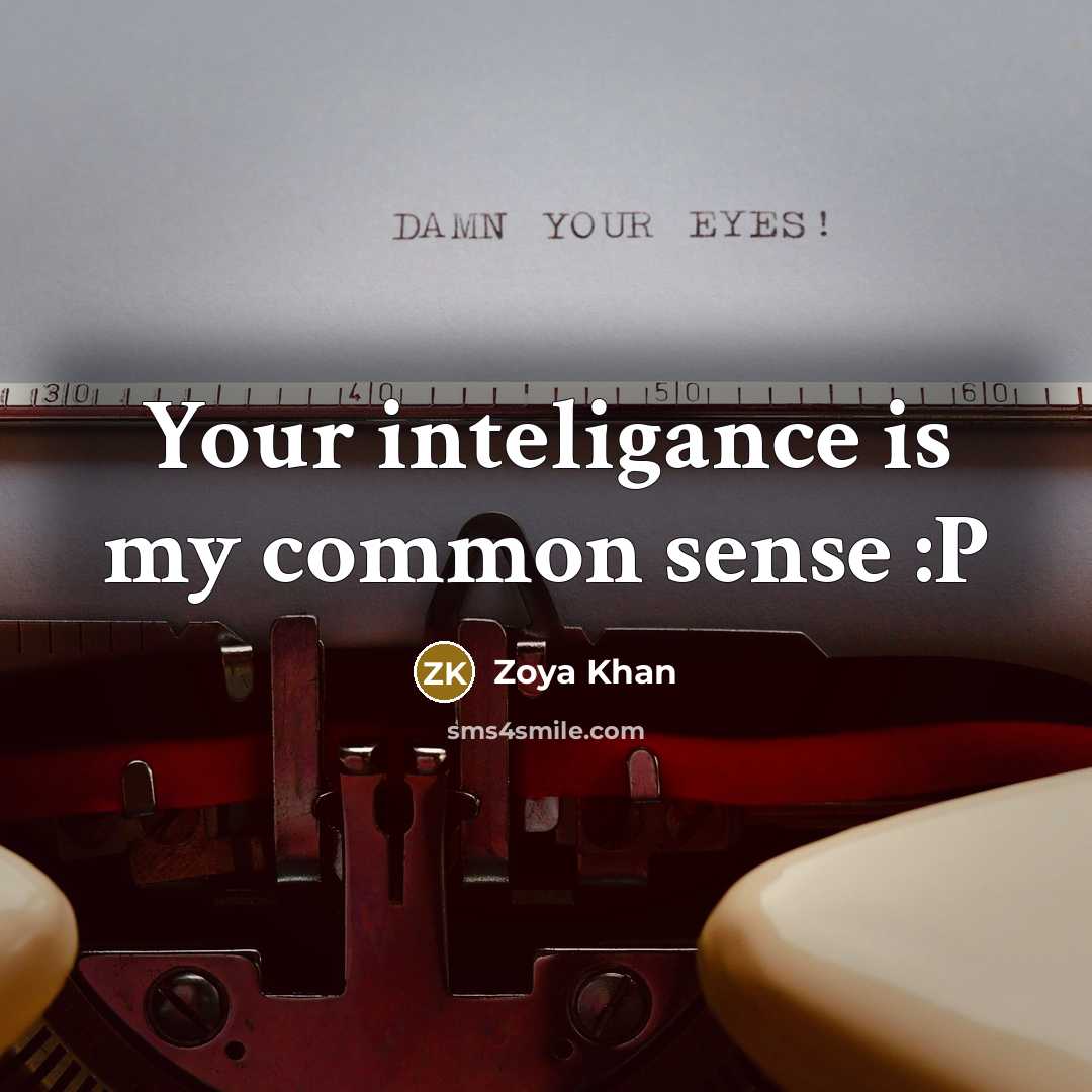 “Your inteligance is my common sense :P…” quote by Zoya Khan