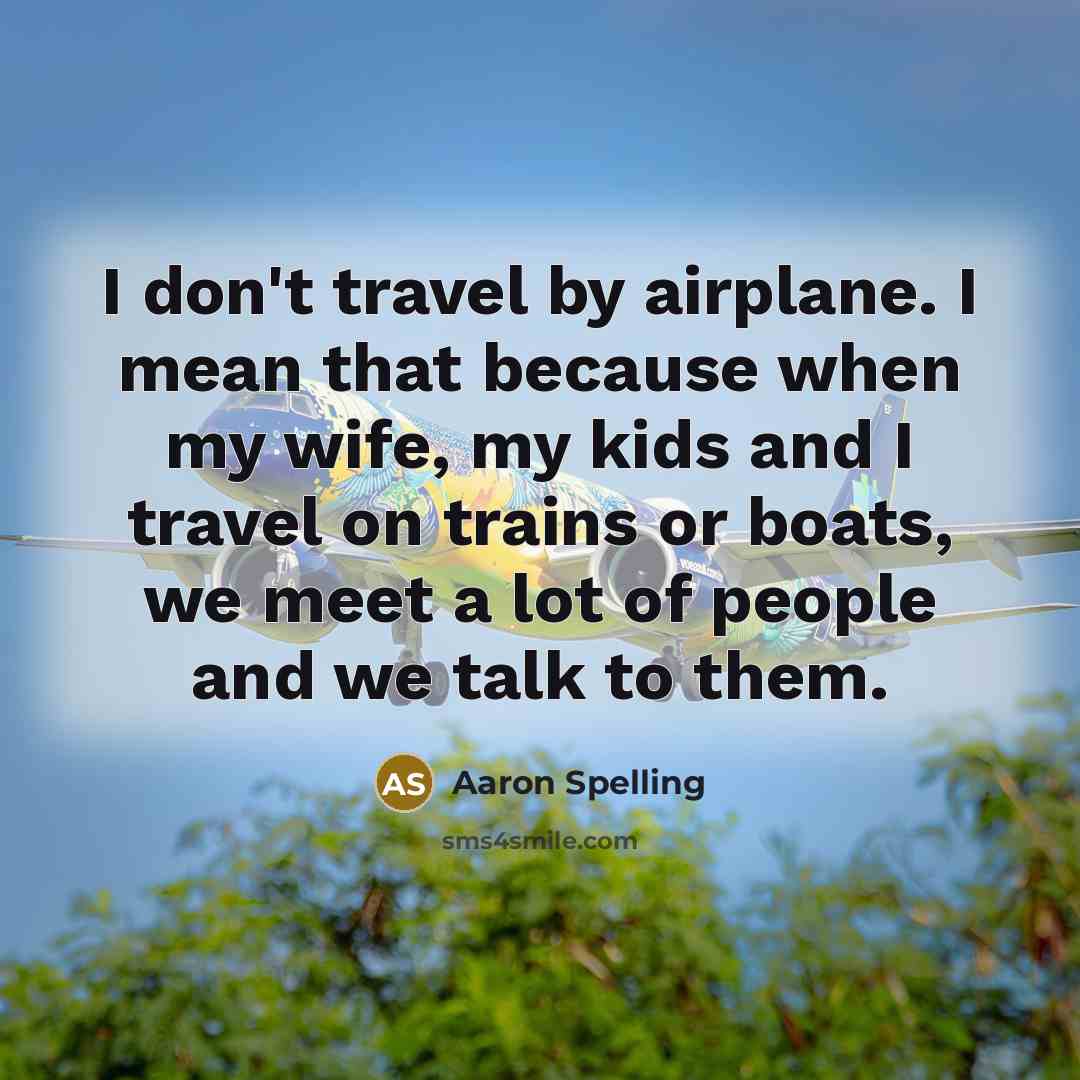 “I don't travel by airplane. I mean that because when…” quote by Aaron Spelling
