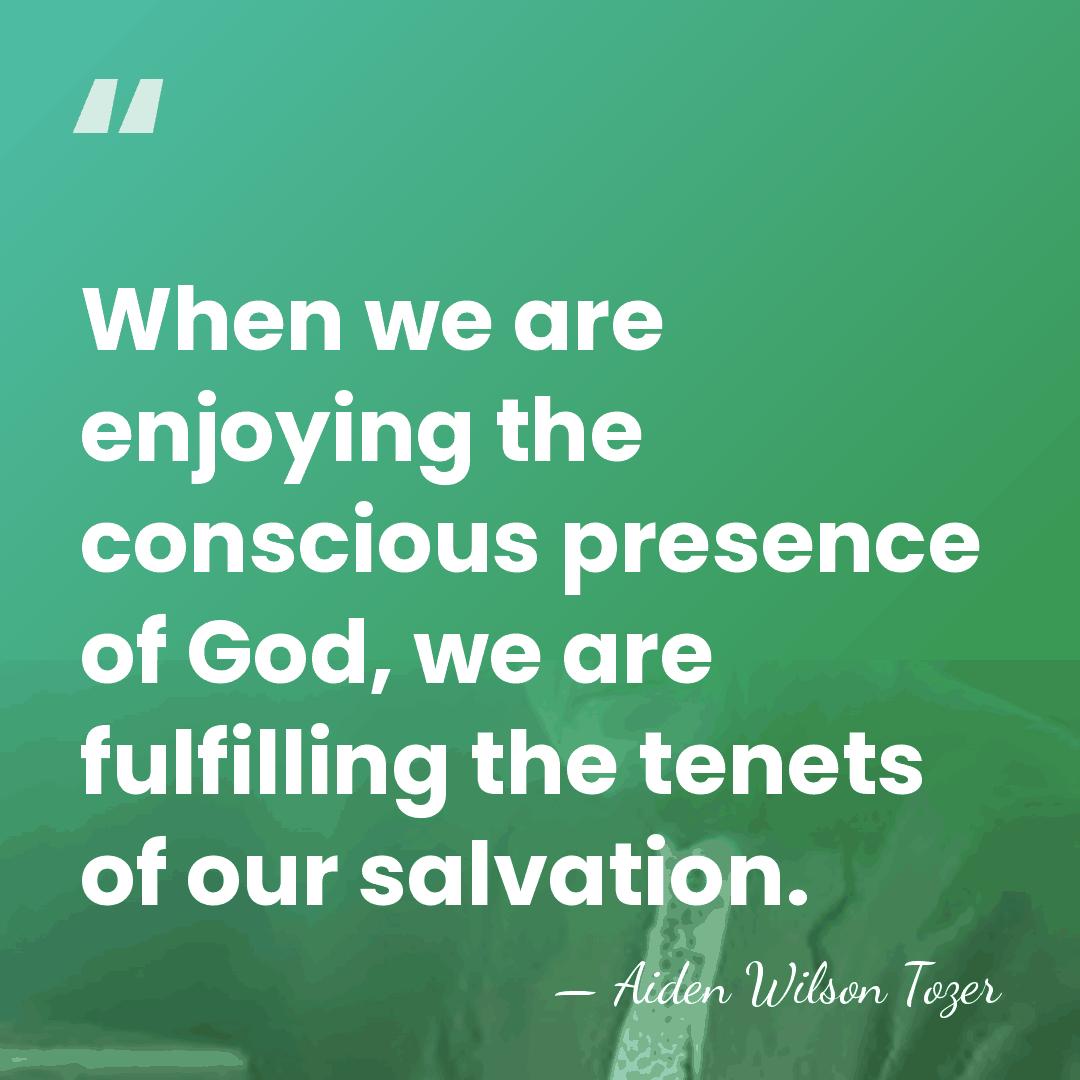 When we are enjoying the conscious presence of God, we are fulfilling&hellip; - Aiden Wilson Tozer