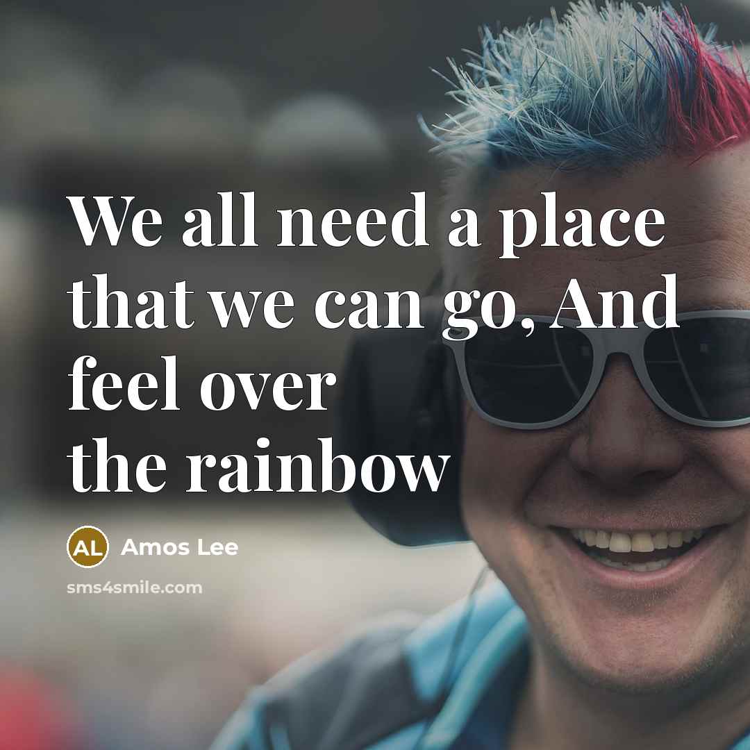 “We all need a place that we can go, And…” quote by Amos Lee