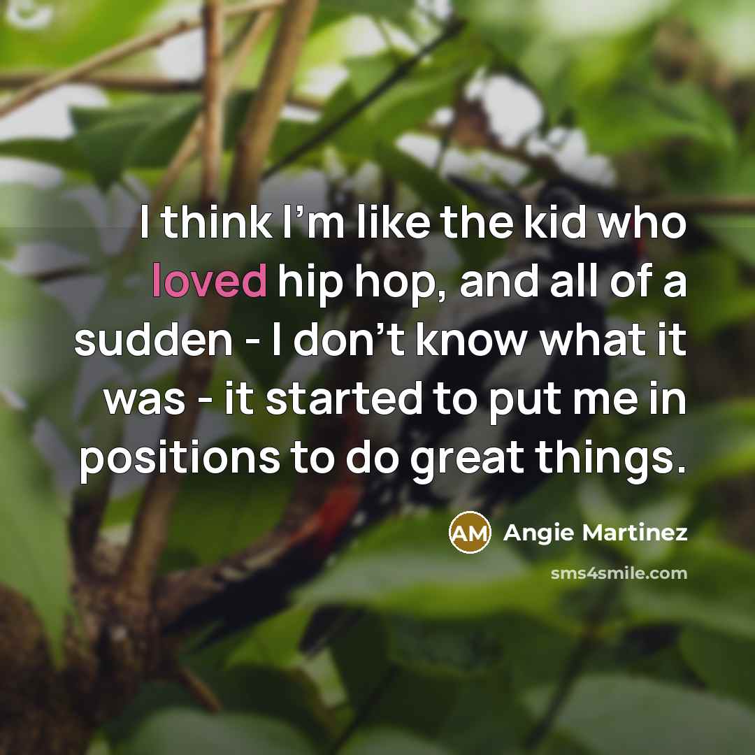 “I think I'm like the kid who loved hip hop,…” quote by Angie Martinez