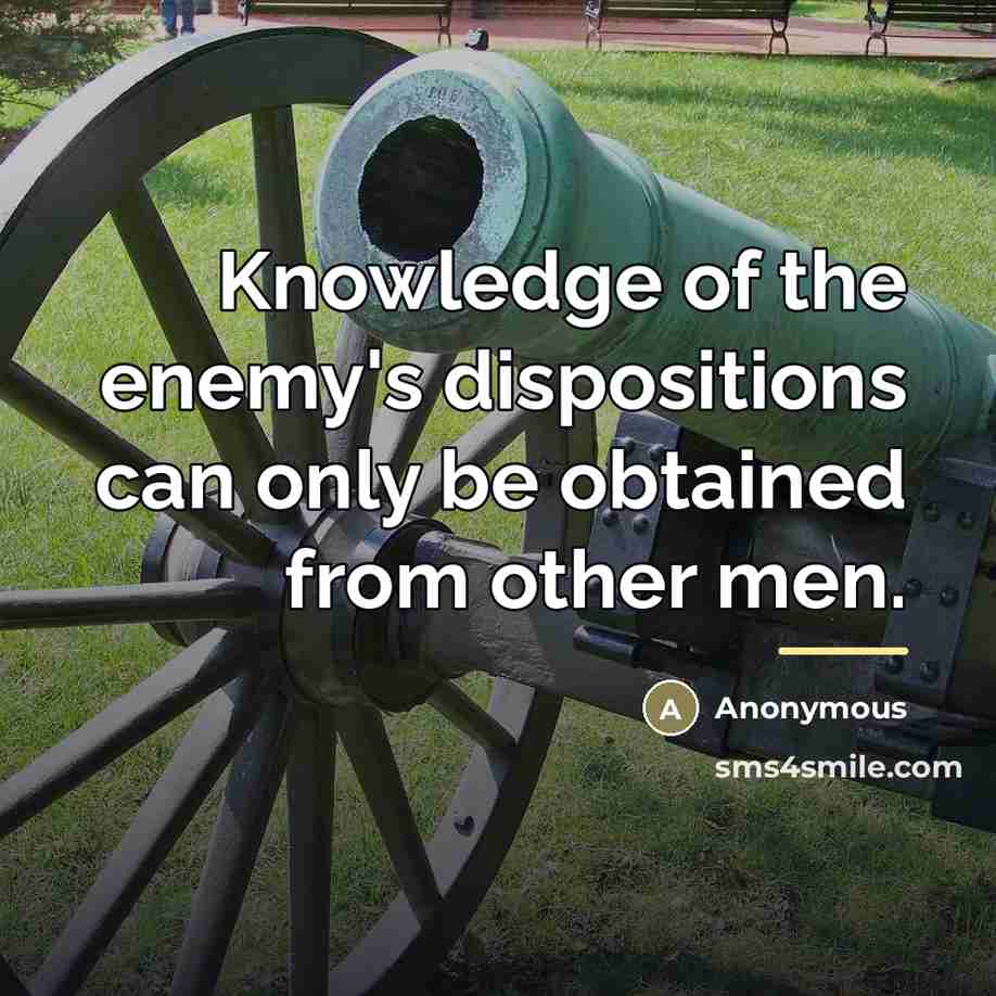 “Knowledge of the enemy's dispositions can only be obtained from…” quote by Anonymous