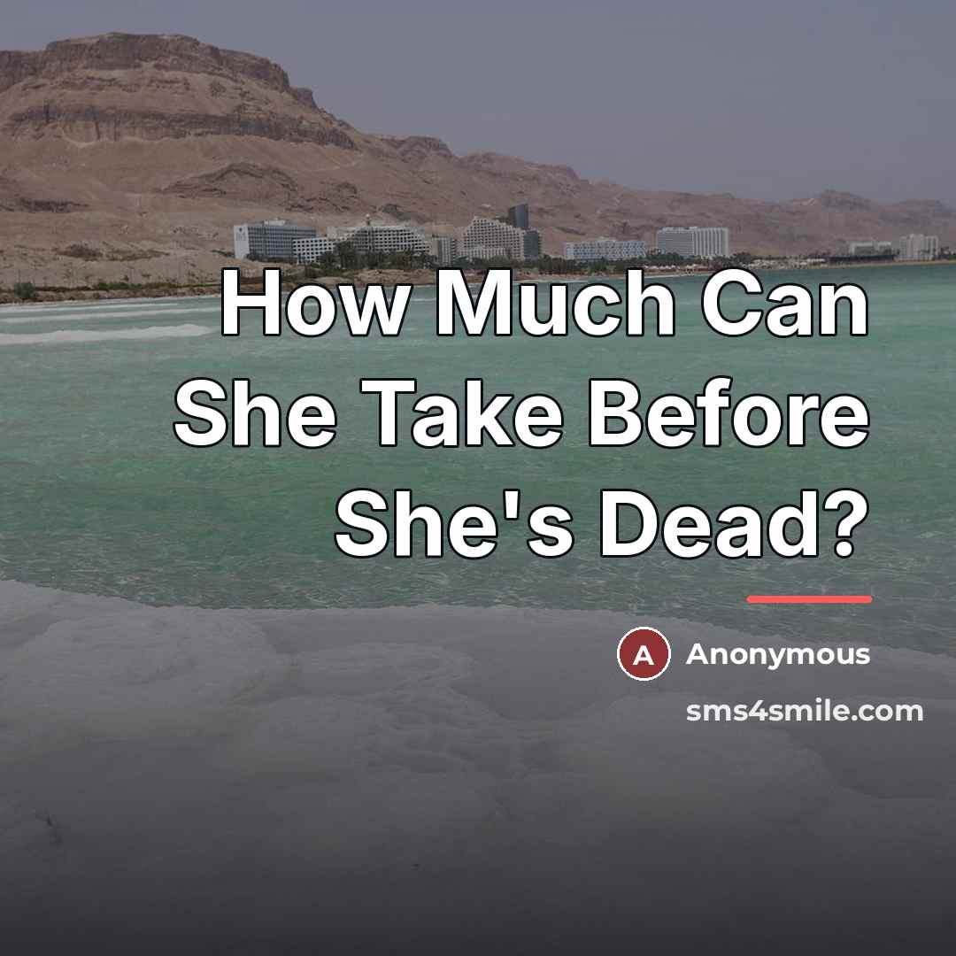 “How Much Can She Take Before She's Dead?…” quote by Anonymous