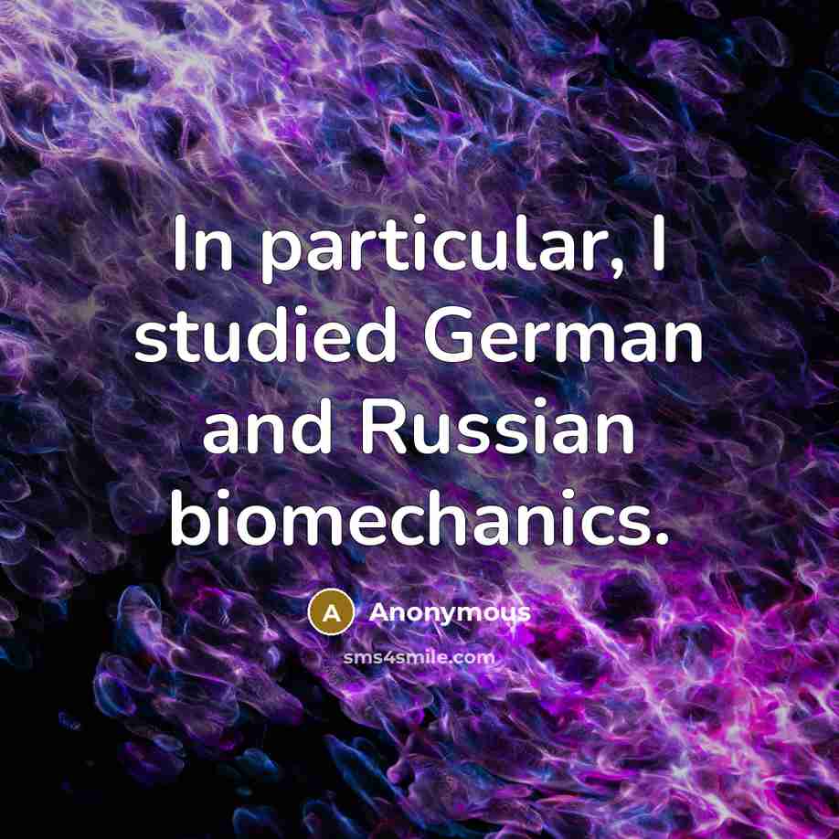 “In particular, I studied German and Russian biomechanics.…” quote by Anonymous