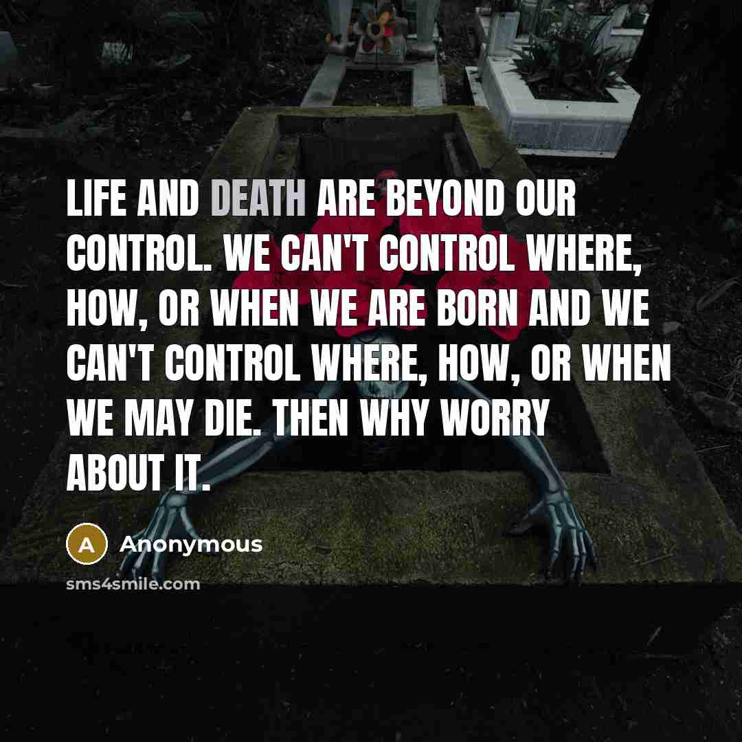 “Life and death are beyond our control. We can't control…” quote by Anonymous