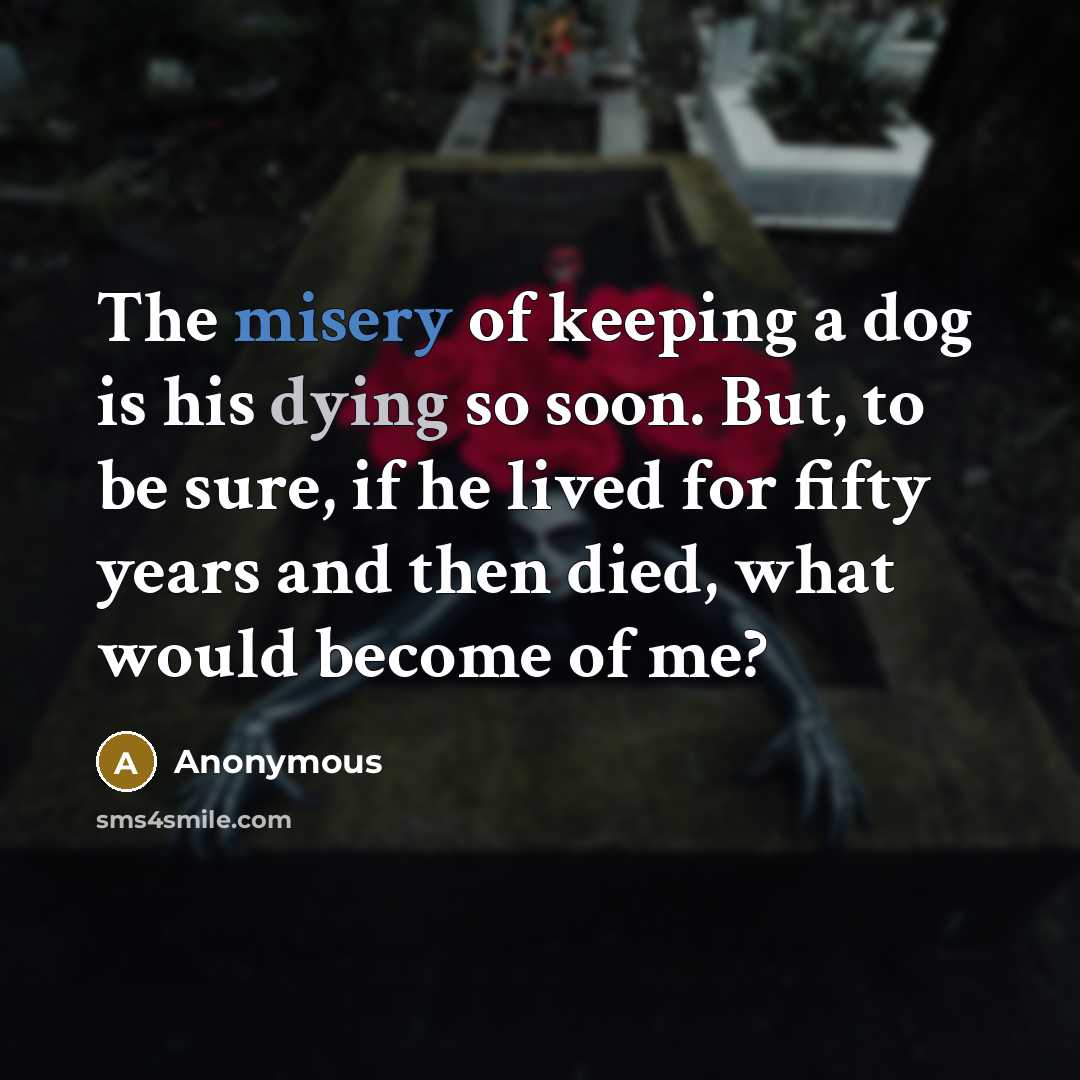 “The misery of keeping a dog is his dying so…” quote by Anonymous