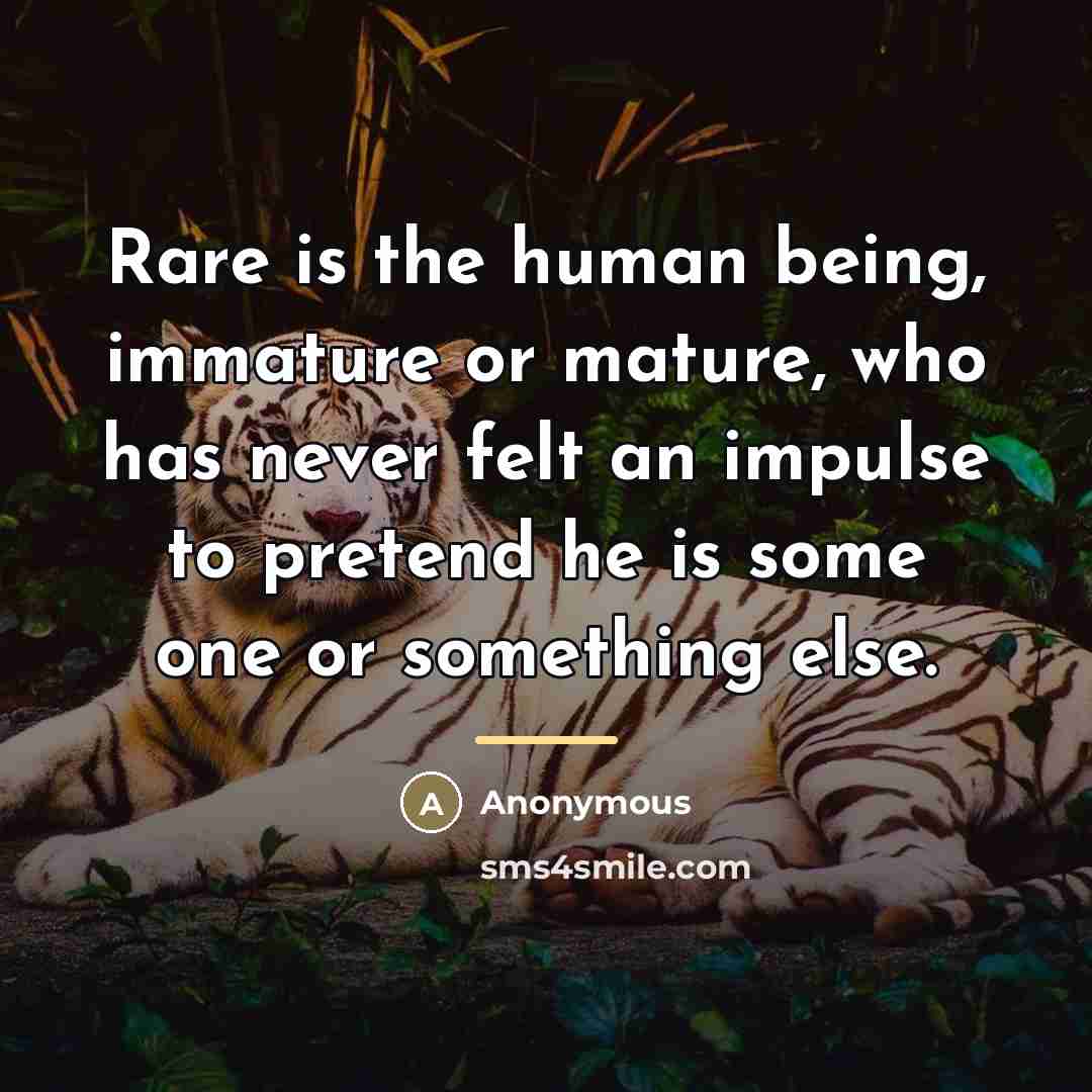 “Rare is the human being, immature or mature, who has…” quote by Anonymous