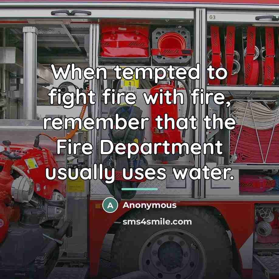 “When tempted to fight fire with fire, remember that the…” quote by Anonymous