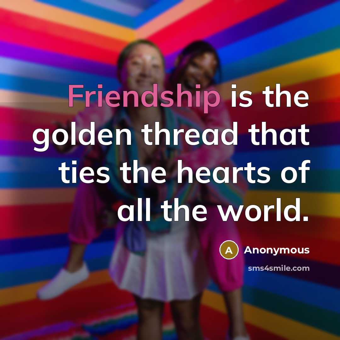 “Friendship is the golden thread that ties the hearts of…” quote by Anonymous