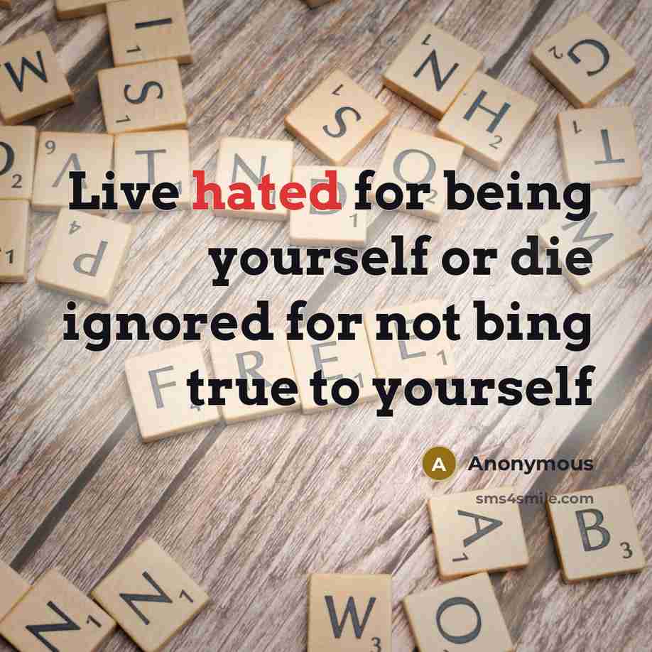 “Live hated for being yourself or die ignored for not bing true to yourself” quote by Anonymous