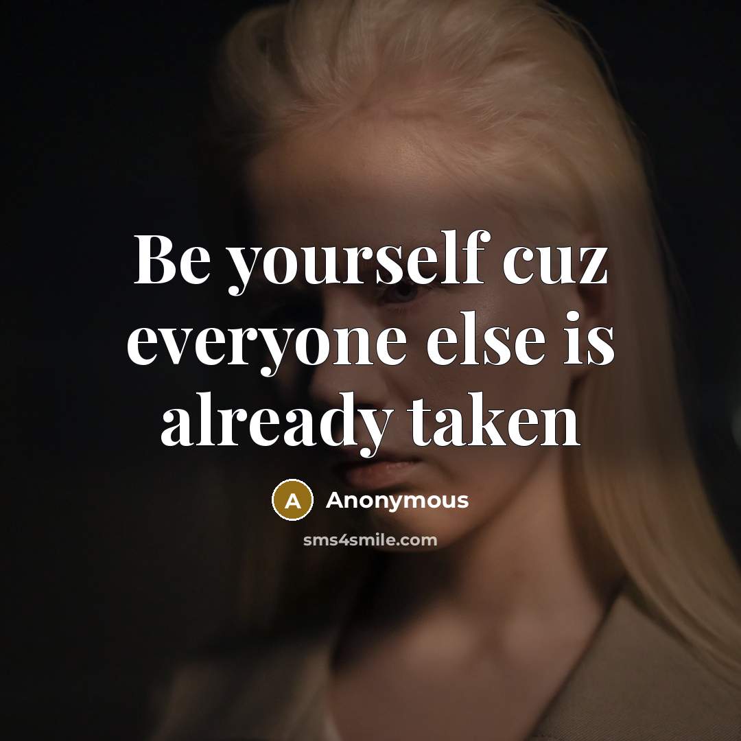 “Be yourself cuz everyone else is already taken” quote by Anonymous