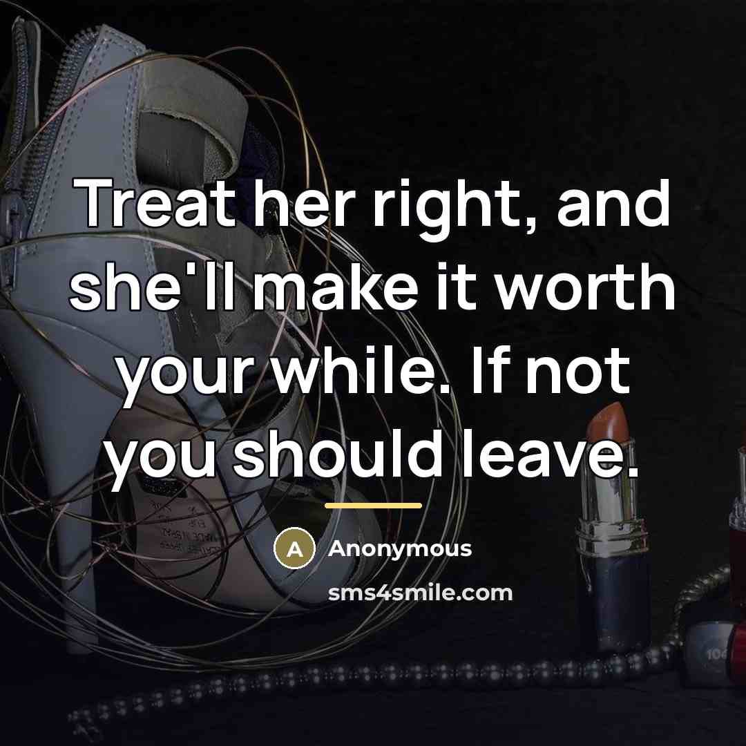 “Treat her right, and she'll make it worth your while.…” quote by Anonymous