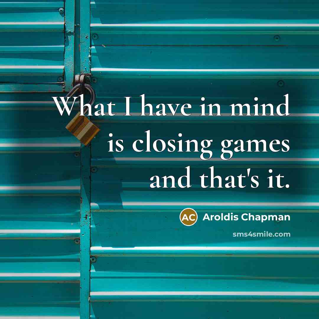 “What I have in mind is closing games and that's…” quote by Aroldis Chapman