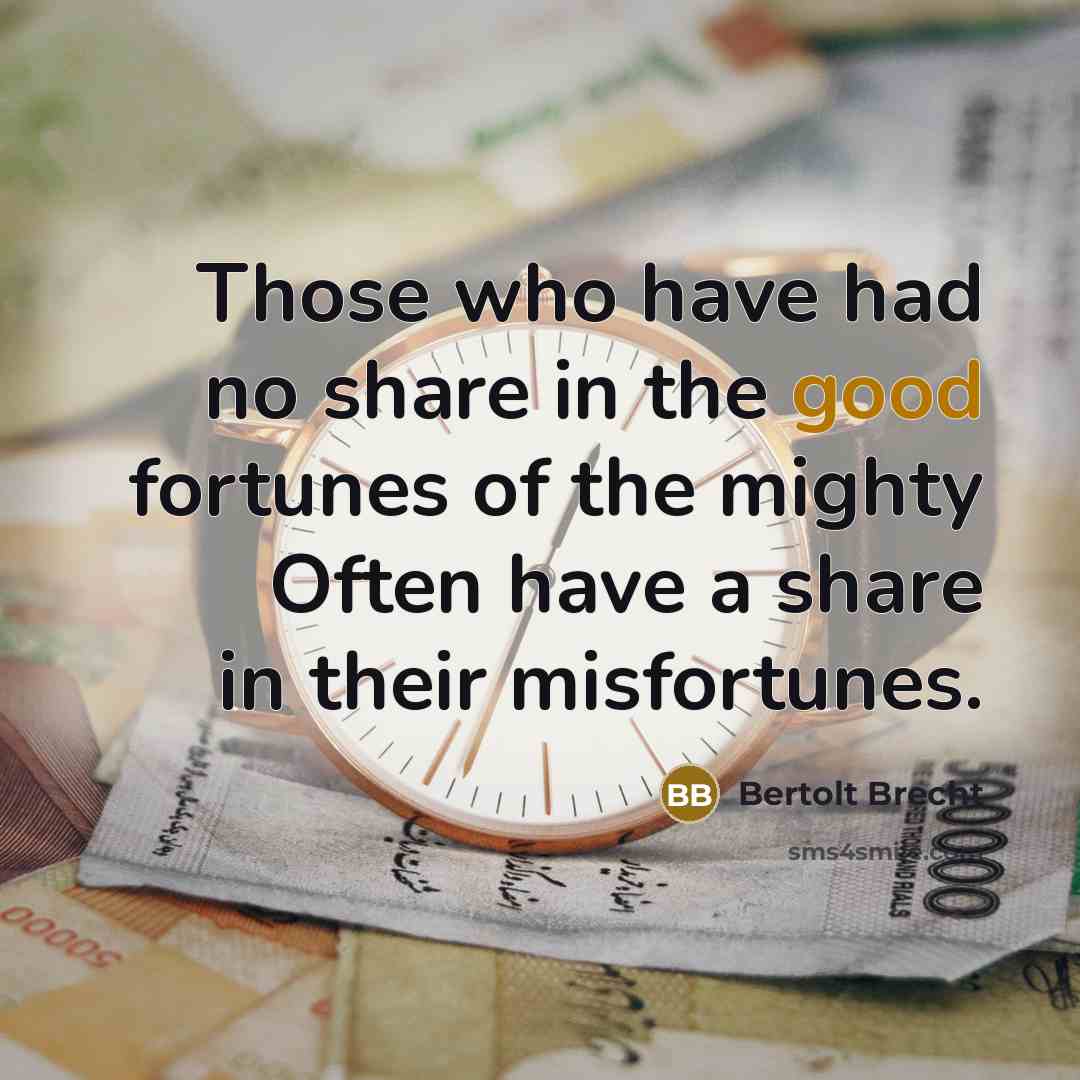 “Those who have had no share in the good fortunes…” quote by Bertolt Brecht