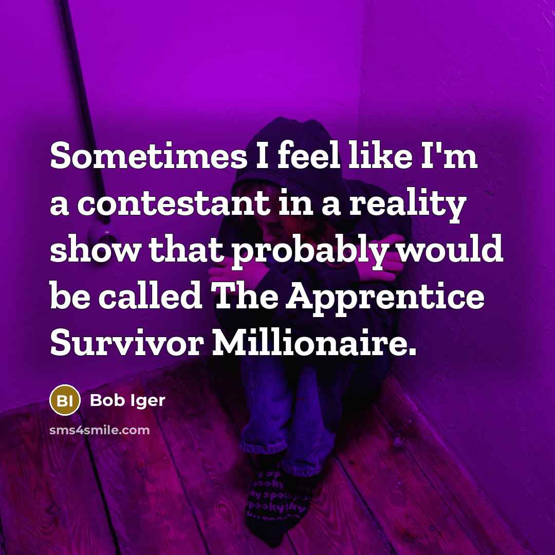 “Sometimes I feel like I'm a contestant in a reality…” quote by Bob Iger