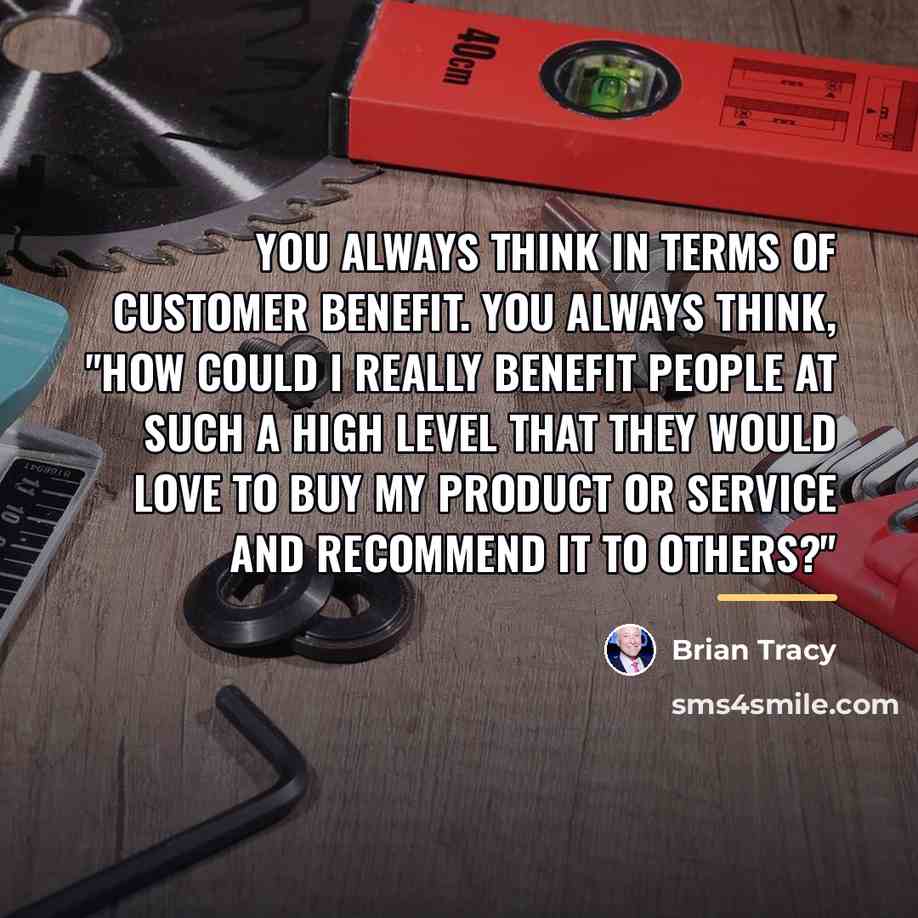 “You always think in terms of customer benefit. You always…” quote by Brian Tracy