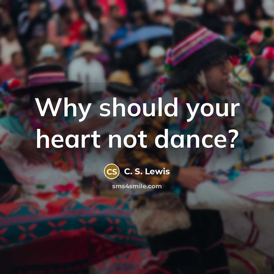 “Why should your heart not dance?…” quote by C. S. Lewis