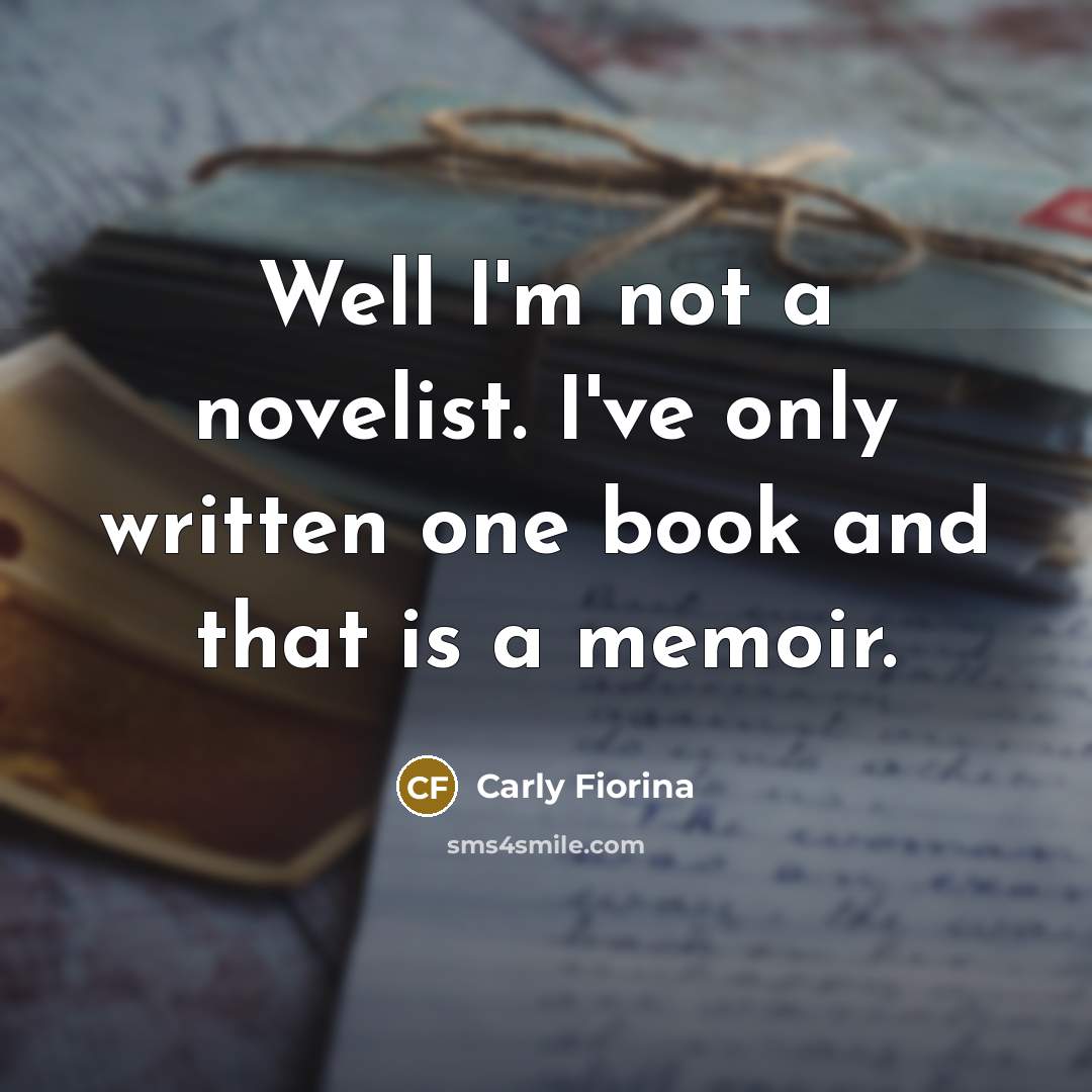 “Well I'm not a novelist. I've only written one book…” quote by Carly Fiorina