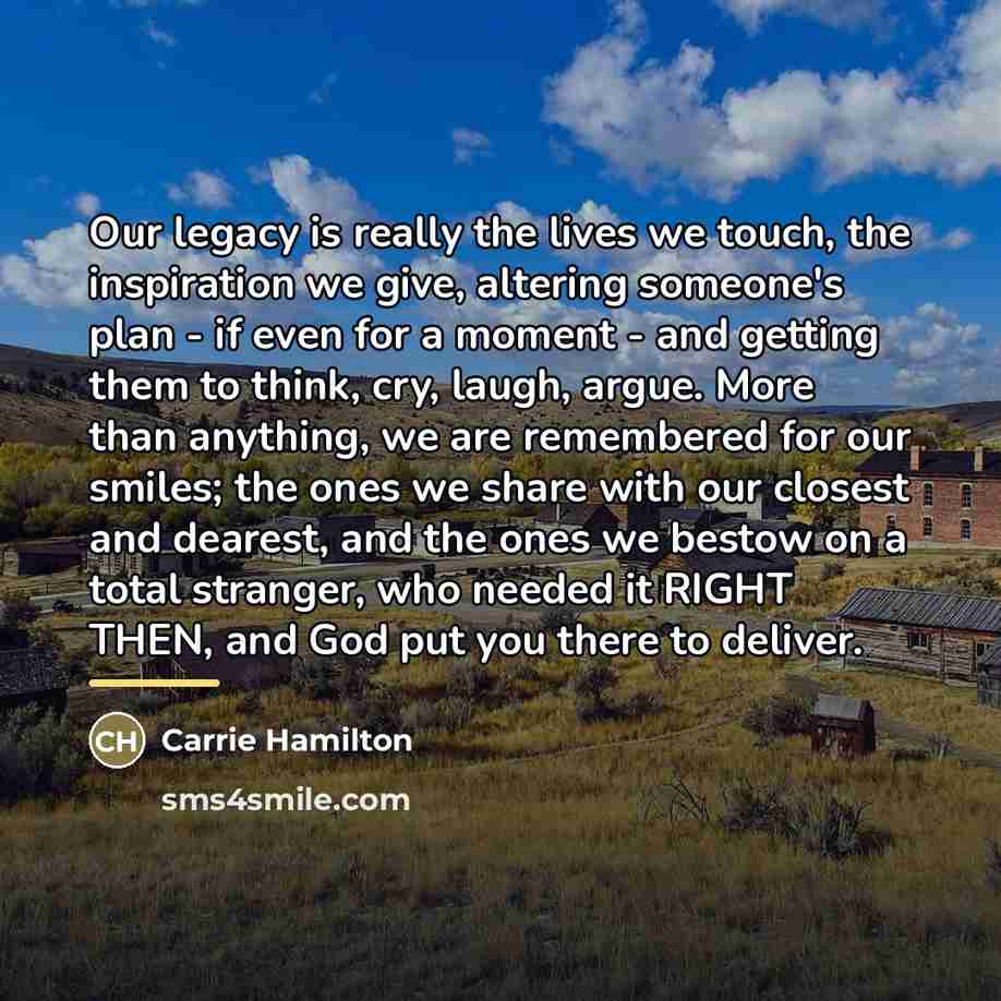 “Our legacy is really the lives we touch, the inspiration…” quote by Carrie Hamilton