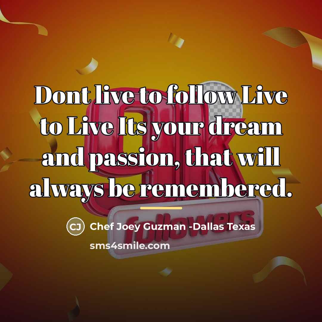 “Dont live to follow Live to Live Its your dream…” quote by Chef Joey Guzman -Dallas Texas