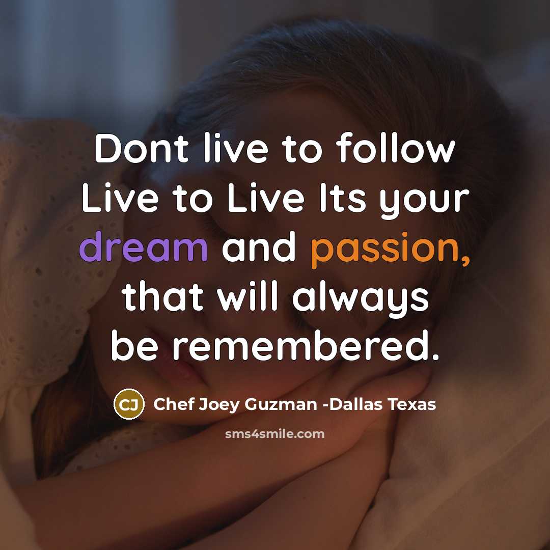 “Dont live to follow Live to Live Its your dream and passion, that will always be remembered.” quote by Chef Joey Guzman -Dallas Texas