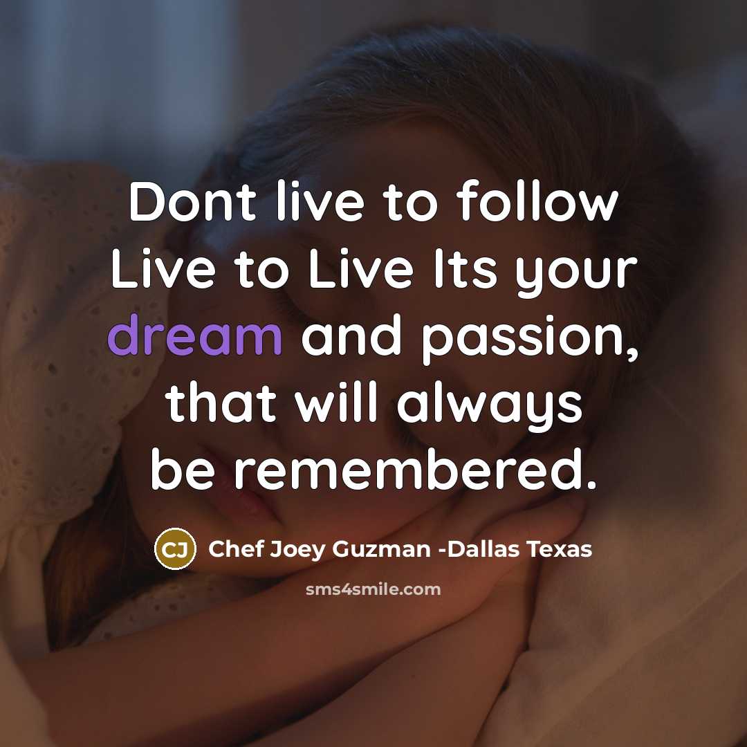 “Dont live to follow Live to Live Its your dream and passion, that will always be remembered.” quote by Chef Joey Guzman -Dallas Texas