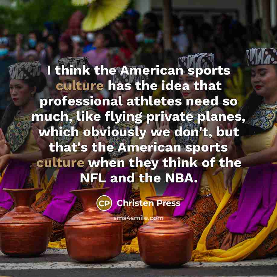 “I think the American sports culture has the idea that…” quote by Christen Press