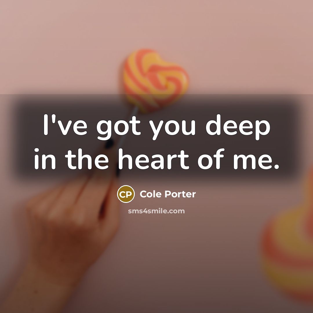 “I've got you deep in the heart of me.…” quote by Cole Porter