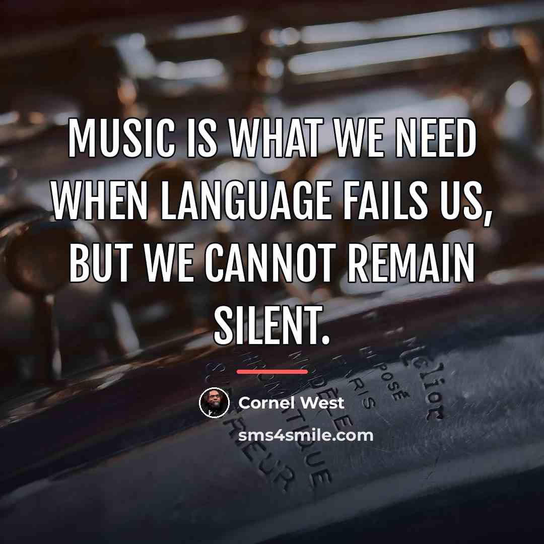 “Music is what we need when language fails us, but…” quote by Cornel West