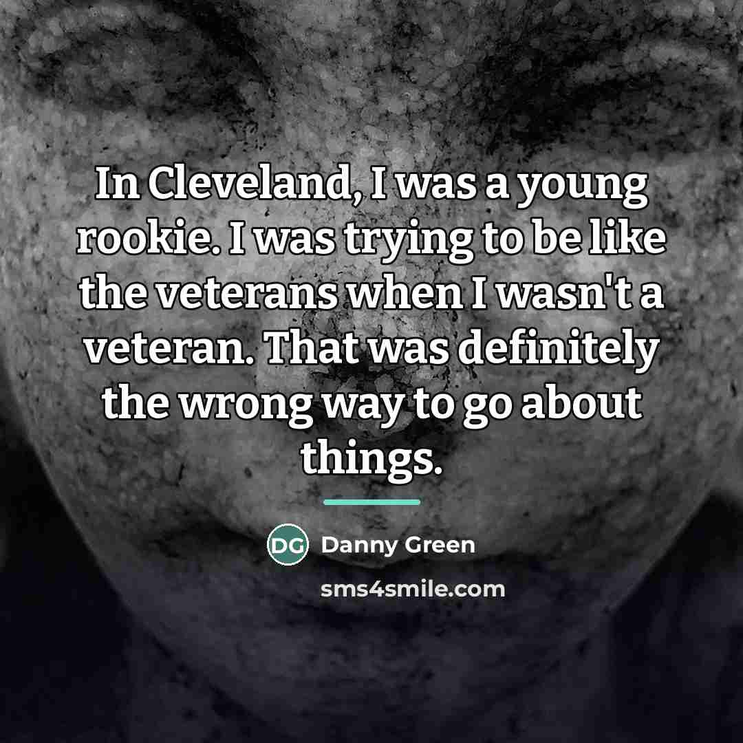 “In Cleveland, I was a young rookie. I was trying…” quote by Danny Green