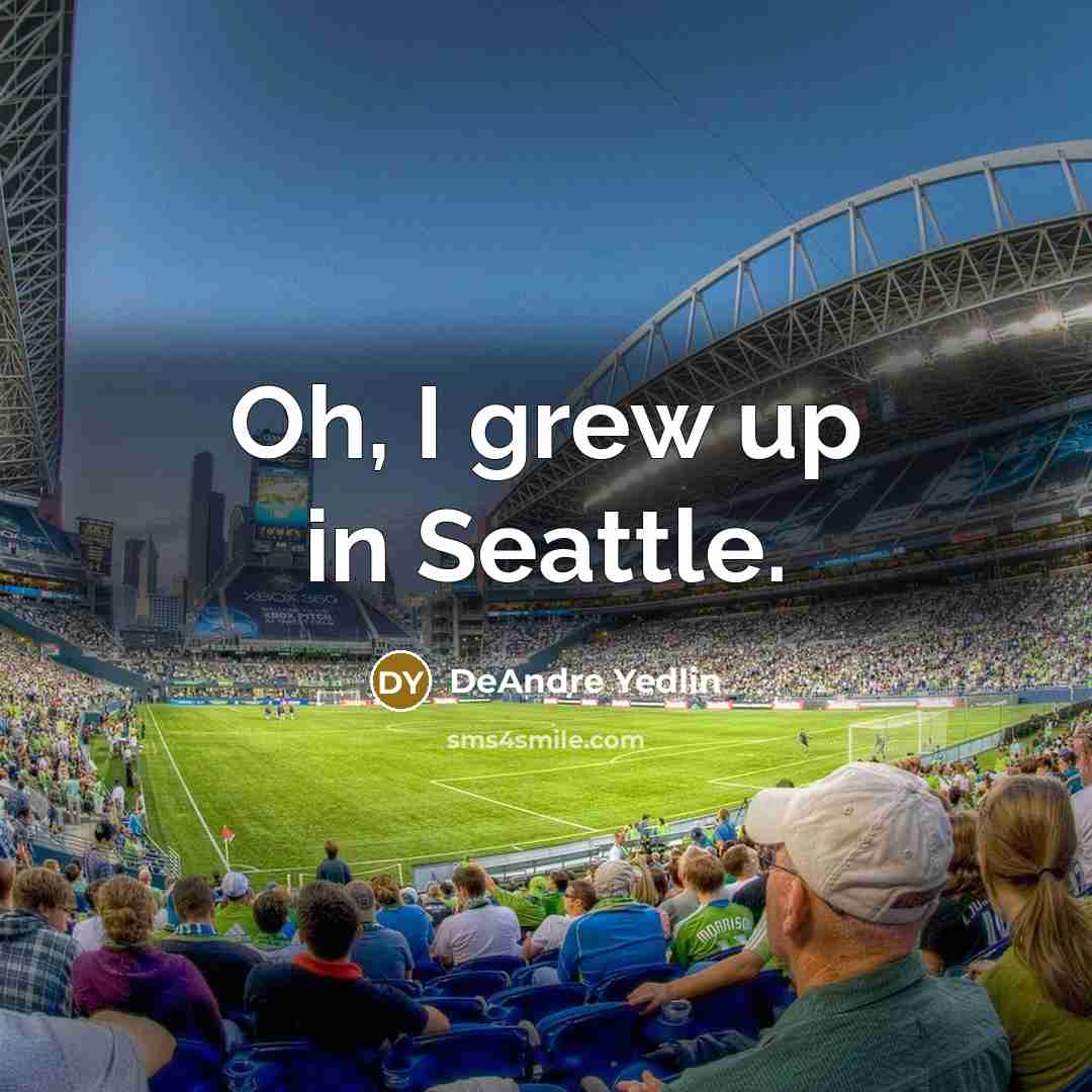 “Oh, I grew up in Seattle.…” quote by DeAndre Yedlin