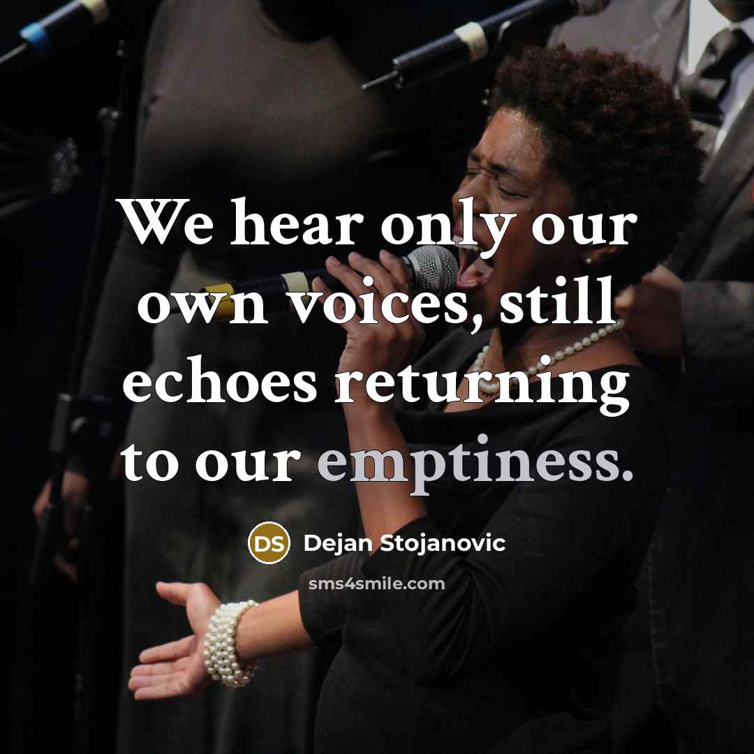 “We hear only our own voices, still echoes returning to…” quote by Dejan Stojanovic