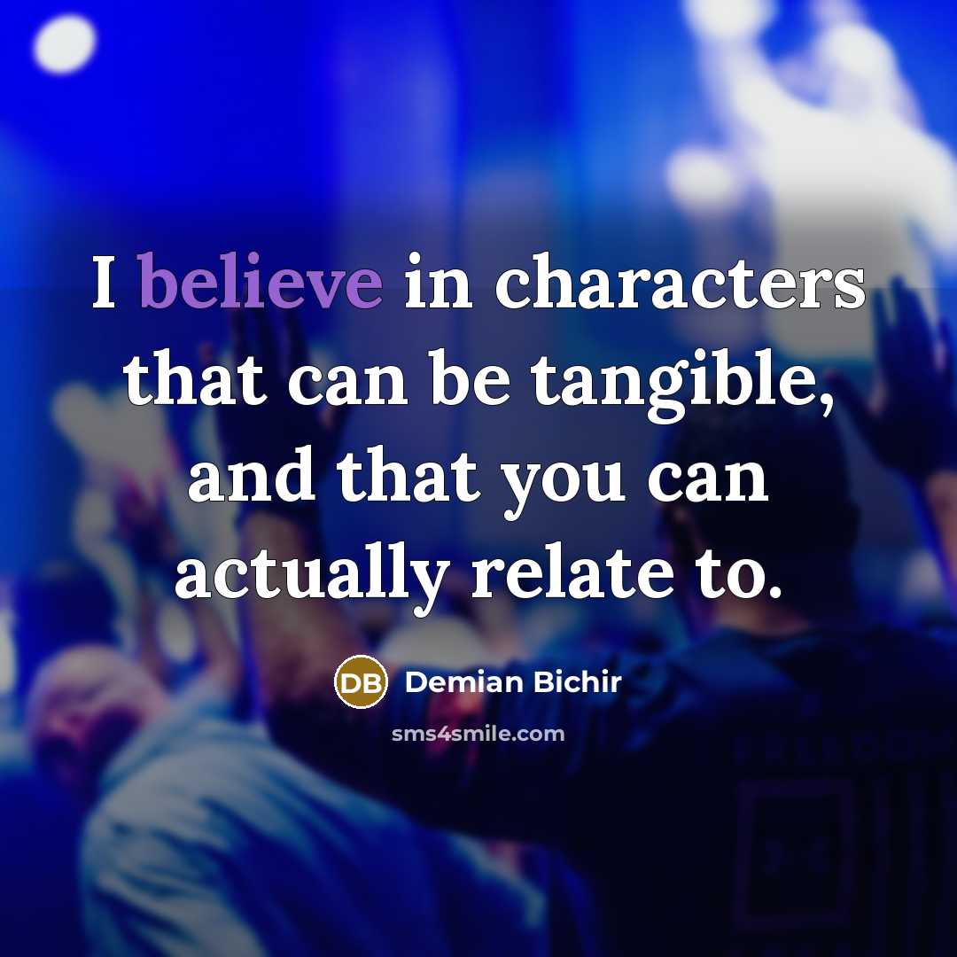 “I believe in characters that can be tangible, and that…” quote by Demian Bichir