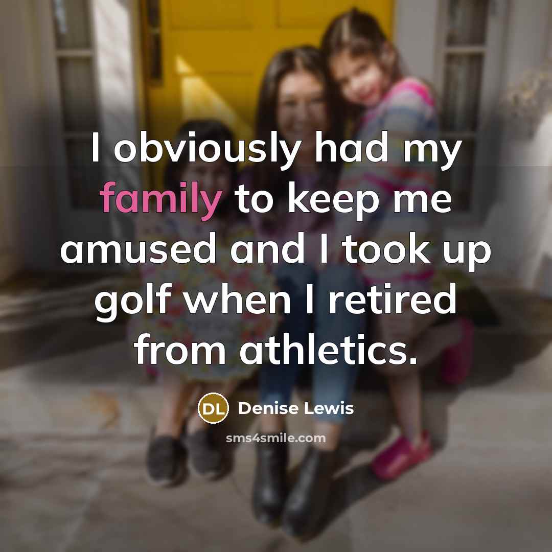 “I obviously had my family to keep me amused and…” quote by Denise Lewis