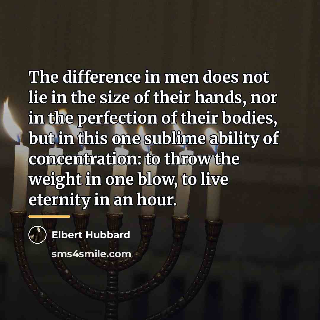 “The difference in men does not lie in the size…” quote by Elbert Hubbard