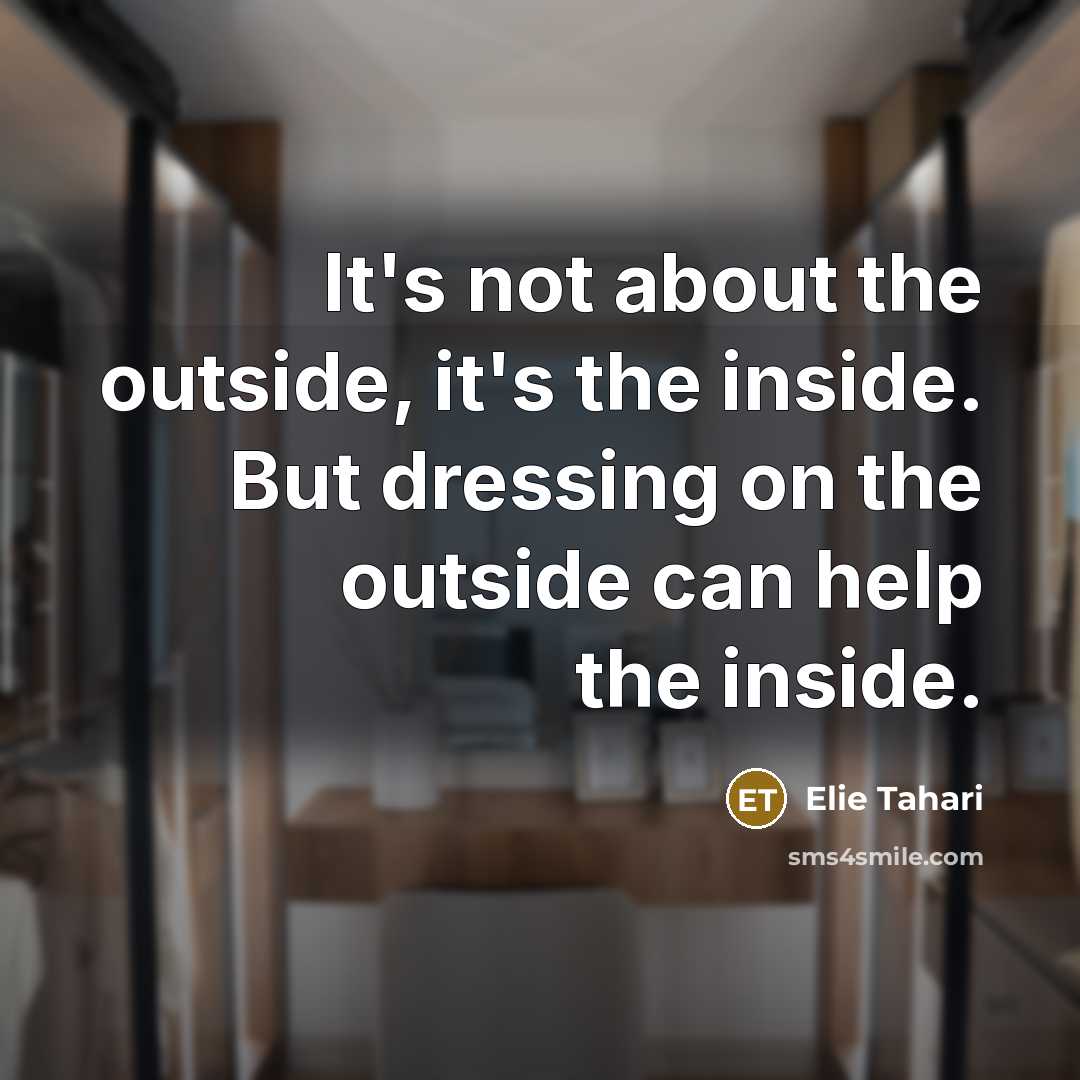 “It's not about the outside, it's the inside. But dressing on the outside can help the inside.” quote by Elie Tahari