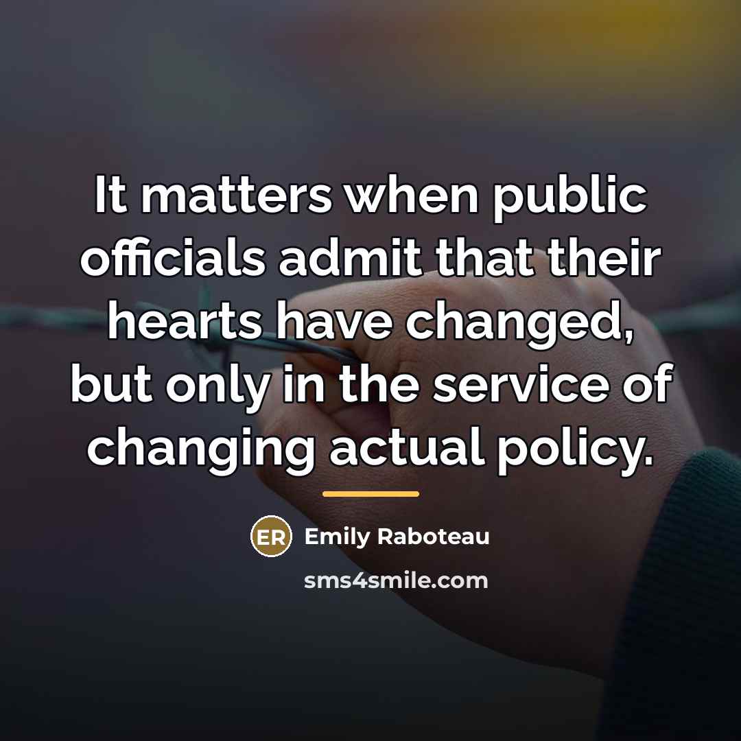 “It matters when public officials admit that their hearts have…” quote by Emily Raboteau