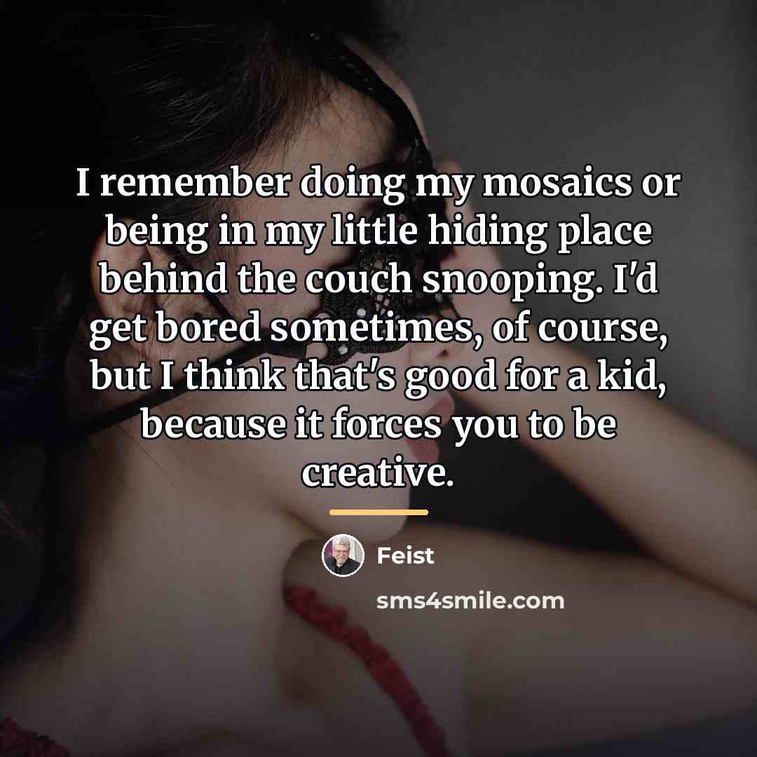 “I remember doing my mosaics or being in my little…” quote by Feist