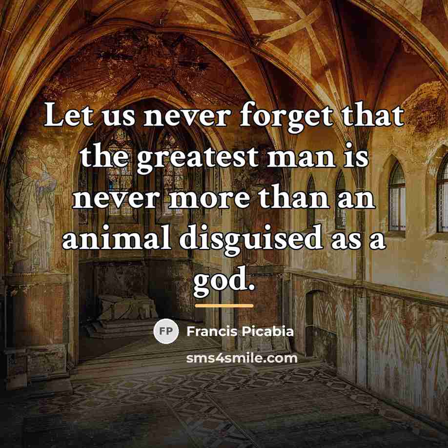 “Let us never forget that the greatest man is never…” quote by Francis Picabia