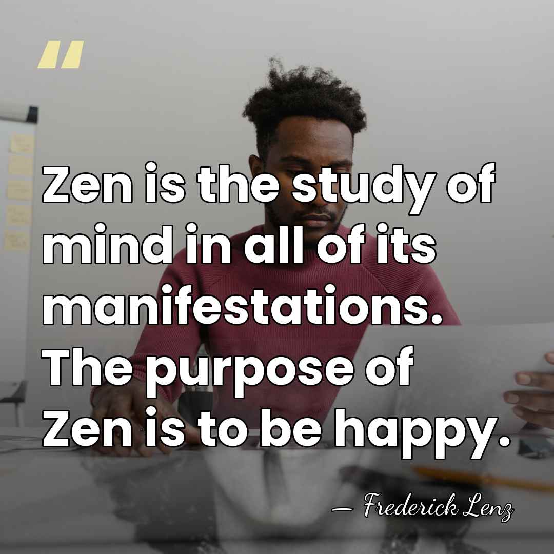 Zen is the study of mind in all of its manifestations. The&hellip; - Frederick Lenz
