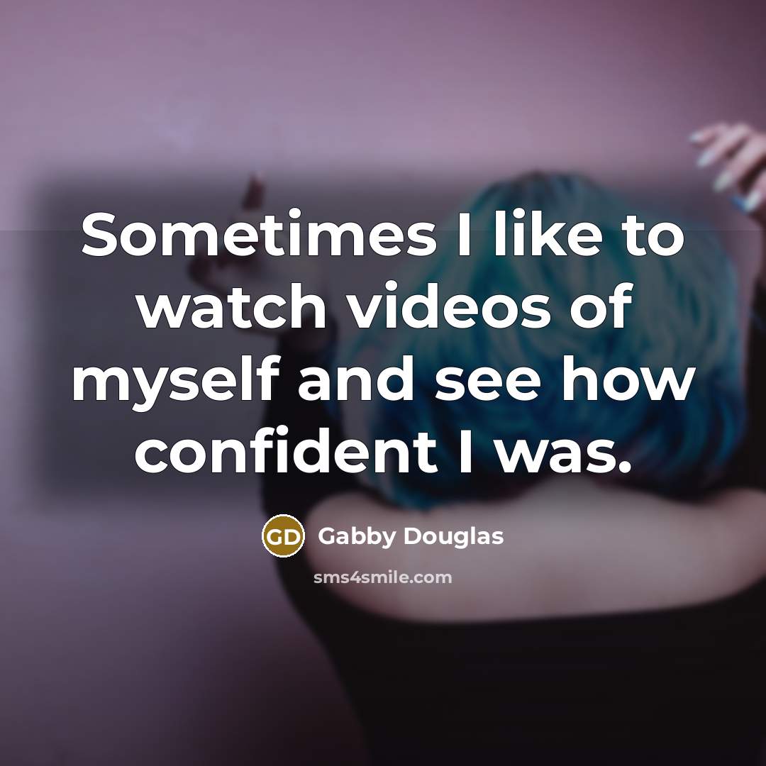 “Sometimes I like to watch videos of myself and see…” quote by Gabby Douglas