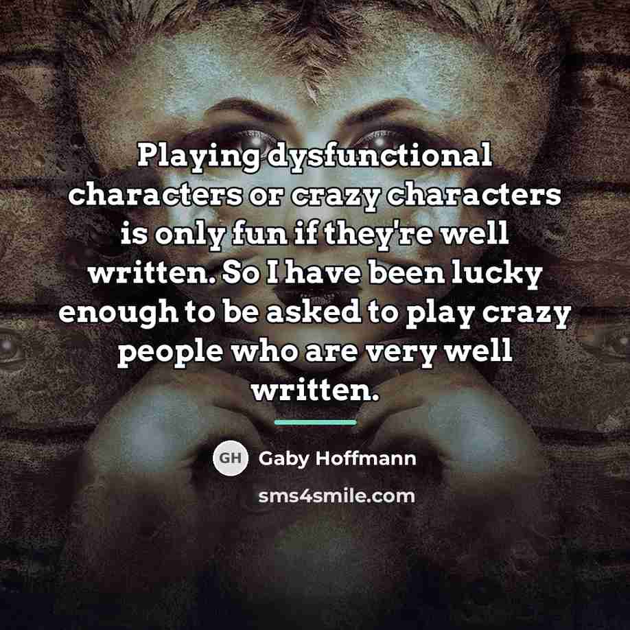 “Playing dysfunctional characters or crazy characters is only fun if…” quote by Gaby Hoffmann