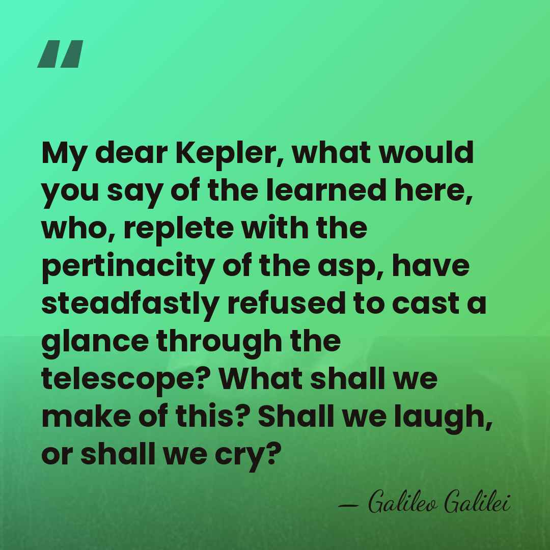 My dear Kepler, what would you say of the learned here, who,&hellip; - Galileo Galilei