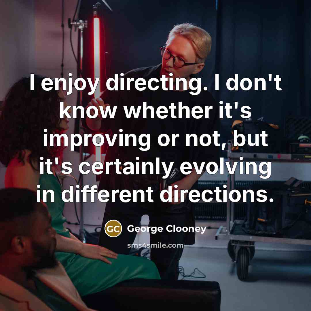 “I enjoy directing. I don't know whether it's improving or…” quote by George Clooney