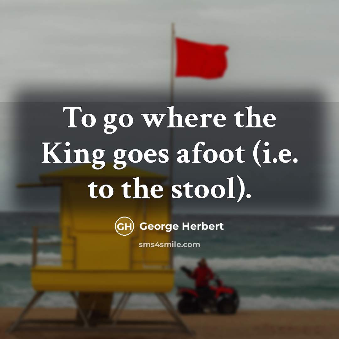 “To go where the King goes afoot (i.e. to the…” quote by George Herbert