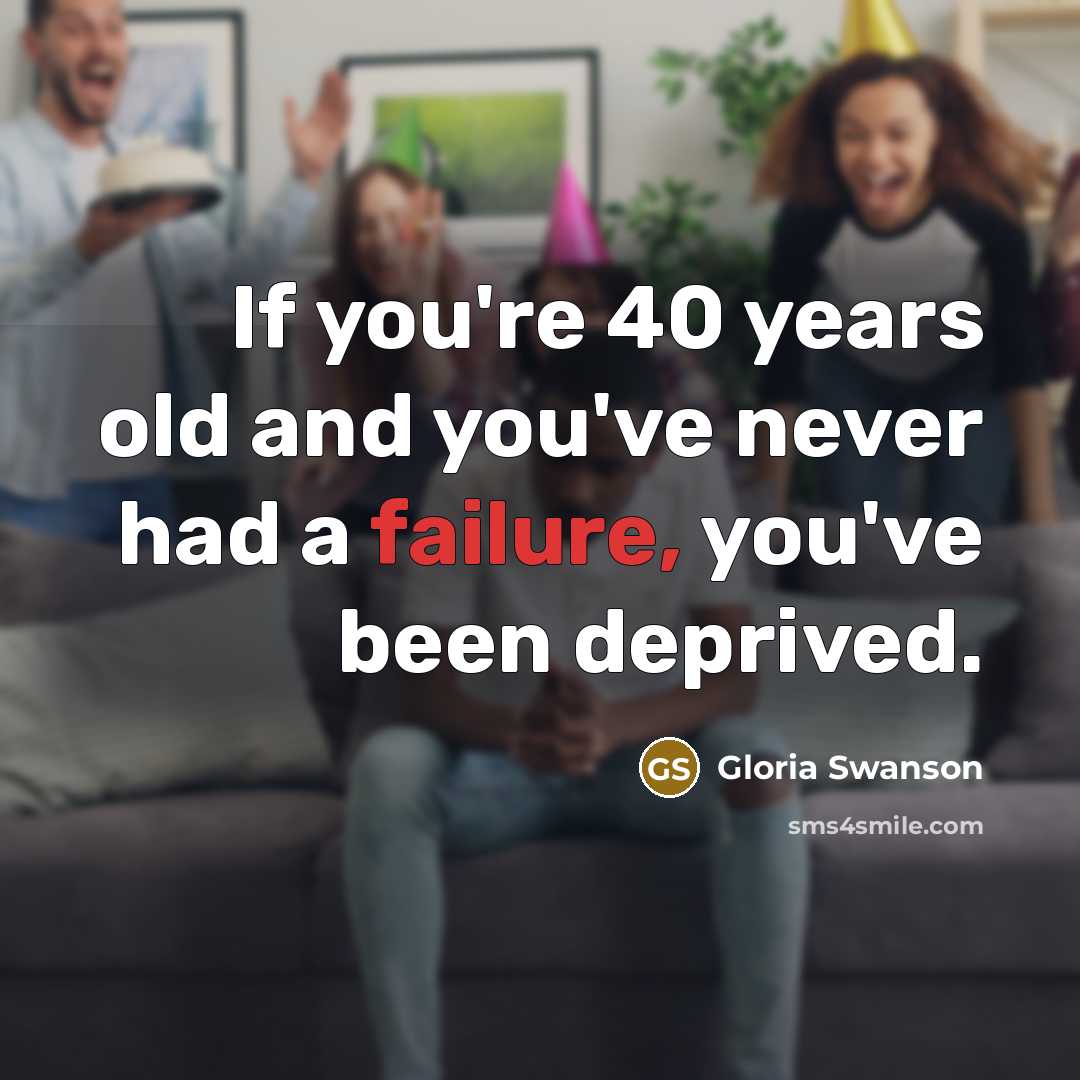 “If you're 40 years old and you've never had a…” quote by Gloria Swanson