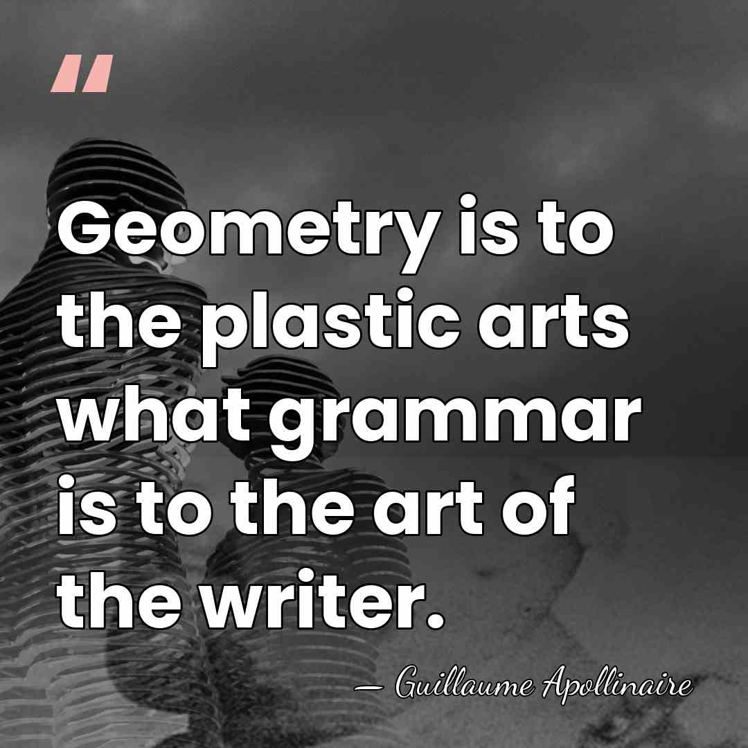 Geometry is to the plastic arts what grammar is to the art&hellip; - Guillaume Apollinaire